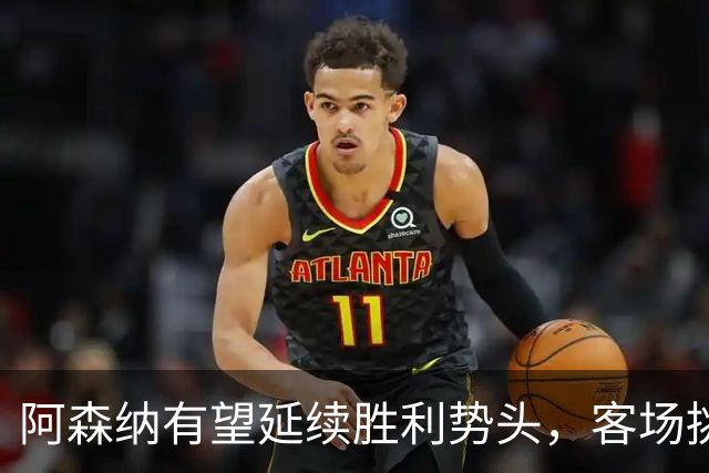 阿森纳有望延续胜利势头，客场挑战森林